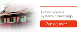 Zapytaj o dobór i wycenę systemu ogrzewania!